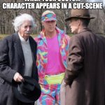 (Insert good sounding title) | WHEN YOUR CUSTOM CHARACTER APPEARS IN A CUT-SCENE | image tagged in einstein ken oppenheimer,memes,funny,gaming,characters | made w/ Imgflip meme maker
