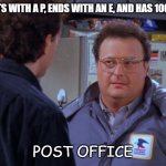 Daily Bad Dad Joke October 17, 2023 | WHAT STARTS WITH A P, ENDS WITH AN E, AND HAS 1000 LETTERS? POST OFFICE | image tagged in seinfeld s newman | made w/ Imgflip meme maker
