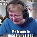 They really scared me in childhood | All the scary videos I watched in the past; Me trying to peacefully sleep | image tagged in call me carson,creepypasta,memes,relatable,funny | made w/ Imgflip meme maker