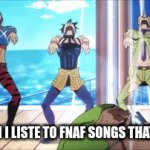 I love to listen to fnaf songs. Do Ya'll listen to them as well | ME WHEN I LISTE TO FNAF SONGS THAT I ENJOY. | image tagged in gifs,fnaf | made w/ Imgflip video-to-gif maker