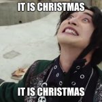 festive season | IT IS CHRISTMAS; IT IS CHRISTMAS | image tagged in exicted storius,memes,christmas | made w/ Imgflip meme maker