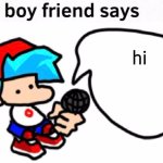 the boyfriend says | hi | image tagged in the boyfriend says | made w/ Imgflip meme maker