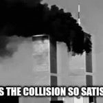 i cant stop watching it | WHY IS THE COLLISION SO SATISFYING | image tagged in gifs,9/11 | made w/ Imgflip video-to-gif maker