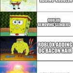 roblox adding/removing: | ROBLOX ADDING  KROBLOX; ROBLOX REMOVING SLENDERS; ROBLOX ADDING OG BACON HAIR; ROBLOX ADDING OOF SOUND AGAIN | image tagged in spngebob strong 4 panels | made w/ Imgflip meme maker