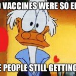 If Covid vaccines were so effective, why are people still getting Covid? | IF COVID VACCINES WERE SO EFFECTIVE; WHY ARE PEOPLE STILL GETTING COVID? | image tagged in donald duck questions,covidquestions,quaccine,grapheneoxide,graphenevaccine | made w/ Imgflip meme maker