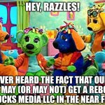 A Raggs Meme | HEY, RAZZLES! EVER HEARD THE FACT THAT OUR SHOW MAY (OR MAY NOT) GET A REBOOT BY BLUE SOCKS MEDIA LLC IN THE NEAR FUTURE? | image tagged in raggs band meeting | made w/ Imgflip meme maker