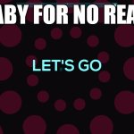 A simple meme | DABABY FOR NO REASON: | image tagged in lets go,memes,jsab,dababy | made w/ Imgflip meme maker