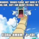 The Super Wing Span Kids Movie Trailer 2 | GYARADOS: *GRABS FLORA* NOT SURE IF YOU KNOW WHO I AM… BUT I AM ABOUT TO RULE THE WORLD….. FLORA: HMHM…. Y- YAY…. | image tagged in gyarados roar | made w/ Imgflip meme maker