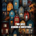 I'm having semester started before asking a question | MY TEACHER TELLING ME I HAVE SEMETER STARTED; ME JUST ASKING A QUESTION | image tagged in all color houses,memes,funny | made w/ Imgflip meme maker