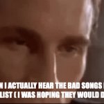 Does anyone else do this???? | ME WHEN I ACTUALLY HEAR THE BAD SONGS I ADDED TO MY PLAYLIST ( I WAS HOPING THEY WOULD DE-SPAWN ) | image tagged in gifs,patrick bateman,phone,iphone,spotify,music | made w/ Imgflip video-to-gif maker