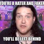 i guess we'll be left behind | YOU'RE A HATER AND FAKER; YOU'LL BE LEFT BEHIND | image tagged in jesus christ chan sonichu | made w/ Imgflip meme maker