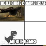Tell me this isn’t true | MOBILE GAME COMMERCIALS; MOBILE GAMES | image tagged in my english in my head vs my english when i'm talking | made w/ Imgflip meme maker