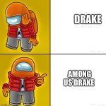 Among us Drake | DRAKE; AMONG US DRAKE | image tagged in among us drake | made w/ Imgflip meme maker