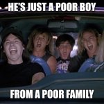 Rhapsody | HE'S JUST A POOR BOY; FROM A POOR FAMILY | image tagged in wayne's world car | made w/ Imgflip meme maker