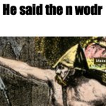 He said the n wodr meme