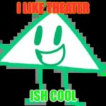 Theater Is Cool | I LIKE THEATER; ISH COOL | image tagged in oodle | made w/ Imgflip meme maker