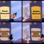 Elmer Season Template | Rabbit Season! Duck Season! Pumpkin Spice Season! Pumpkin Spice Season! | image tagged in elmer season template | made w/ Imgflip meme maker