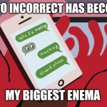 Auto-correct is a joke | AUTO INCORRECT HAS BECOME; MY BIGGEST ENEMA | image tagged in auto-correct is a joke | made w/ Imgflip meme maker
