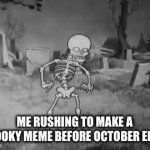 Spooky memes for the win | ME RUSHING TO MAKE A SPOOKY MEME BEFORE OCTOBER ENDS | image tagged in gifs,spooky | made w/ Imgflip video-to-gif maker