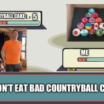 Countryball cake memes | COUNTRYBALL CAKE; 5; 20; ME; ME DON’T EAT BAD COUNTRYBALL CAKE? | image tagged in pokemon battle | made w/ Imgflip meme maker