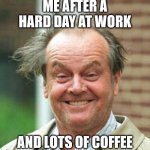 Crazy Work Day | ME AFTER A HARD DAY AT WORK; AND LOTS OF COFFEE | image tagged in jack nicholson crazy hair,hard work,stress,stressed out,work,hair | made w/ Imgflip meme maker