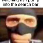 ... | my fbi agent watching as I put "p" into the search bar: | image tagged in spi,memes | made w/ Imgflip meme maker