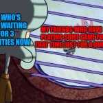 it a roblox reference if you didnt get it | ME WHO'S BEEN WAITING FOR 3 ETERNITIES NOW; MY FRIENDS WHO HAVE BEEN PLAYING SOME GAME FOR ALL THAT TIME JUST FOR A DUMB UGC | image tagged in squidward window | made w/ Imgflip meme maker