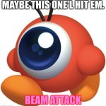 New Template time baby! | MAYBE THIS ONE'L HIT EM. BEAM ATTACK | image tagged in beam atack,kirby,waddle doo,meta knight,sans undertale,cnn wolf of fake news fanfiction | made w/ Imgflip meme maker