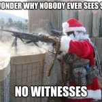 No witnesses | EVER WONDER WHY NOBODY EVER SEES SANTA? NO WITNESSES | image tagged in memes,hohoho | made w/ Imgflip meme maker