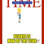 Beavis man of the year | BEAVIS IS MAN OF THE YEAR | image tagged in time magazine person of the year,funny memes | made w/ Imgflip meme maker