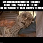 Let me out ! let me outttttt ! | MY NEIGHBOR WHEN THE ELEVATOR DOOR FINALLY OPENS AFTER I LET OUT THE STINKIEST FART KNOWN TO MAN | image tagged in alien dying | made w/ Imgflip meme maker