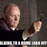 Loan officers are the work of the devil | ME TALKING TO A HOME LOAN OFFICER | image tagged in priest,home loans,real estate,funny,buying a home | made w/ Imgflip meme maker