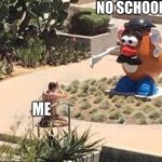 NO SCHOOL; ME | image tagged in funny memes | made w/ Imgflip meme maker