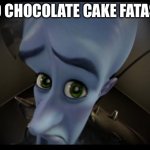 :( | NO CHOCOLATE CAKE FATASS | image tagged in no b es | made w/ Imgflip meme maker