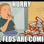 BOBBY HILL CIGARETTES BLANK | HURRY; THE FEDS ARE COMING! | image tagged in bobby hill cigarettes blank | made w/ Imgflip meme maker