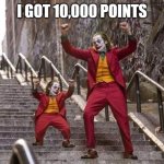 Yay | I GOT 10,000 POINTS | image tagged in joker and mini joker | made w/ Imgflip meme maker