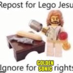 Repost for Lego Jesus ignore for golden sonic rights