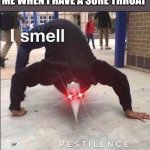 I SMELL A COLD | ME WHEN I HAVE A SORE THROAT | image tagged in sick,funny,memes,bird,cold | made w/ Imgflip meme maker