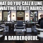 Barbershop Pun | WHAT DO YOU CALL A LINE OF MEN WAITING TO GET HAIRCUTS? A BARBERQUEUE. | image tagged in barbershop,puns,dad joke,humor,funny | made w/ Imgflip meme maker