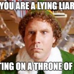 Lying Liar on a Throne of Lies | YOU ARE A LYING LIAR; SITTING ON A THRONE OF LIES | image tagged in buddy the elf | made w/ Imgflip meme maker