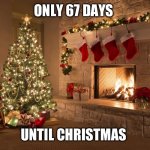 67 days till Christmas | ONLY 67 DAYS; UNTIL CHRISTMAS | image tagged in merry christmas | made w/ Imgflip meme maker
