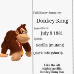 Mha Donkey Kong's hero profile | King Kong; Donkey Kong; July 9 1981; Gorilla (mutant); Like the all mighty gorilla, Donkey Kong has enhanced strength, enhanced climbing, and enhanced durability | image tagged in mha hero profile | made w/ Imgflip meme maker