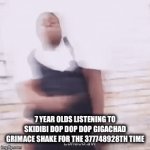 this is so true | 7 YEAR OLDS LISTENING TO SKIDIBI DOP DOP DOP GIGACHAD GRIMACE SHAKE FOR THE 377748928TH TIME | image tagged in gifs,memes | made w/ Imgflip video-to-gif maker