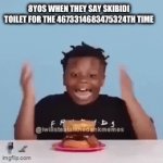 Like literally it’s not funny | 8YOS WHEN THEY SAY SKIBIDI TOILET FOR THE 4673314683475324TH TIME | image tagged in gifs,memes,true | made w/ Imgflip video-to-gif maker