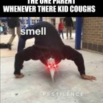 the overprotective parent | THE ONE PARENT WHENEVER THERE KID COUGHS | image tagged in i smell pestilence | made w/ Imgflip meme maker