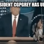 https://www.youtube.com/watch?v=PmWQmZXYd74 | MR PRESIDENT CGPGREY HAS UPLOADED | image tagged in gifs,cgpgrey | made w/ Imgflip video-to-gif maker