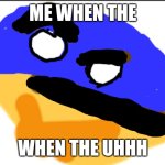 Ukrainian thonk | ME WHEN THE; WHEN THE UHHH | image tagged in ukrainian thonk | made w/ Imgflip meme maker
