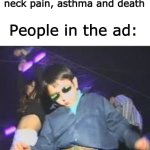 Kid dancing in club | Ad: side effects may include neck pain, asthma and death; People in the ad: | image tagged in kid dancing in club | made w/ Imgflip meme maker