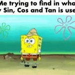 Like I won't become a billionaire if i use it, right? | Me trying to find in what way Sin, Cos and Tan is useful : | image tagged in gifs,memes,funny,relatable,maths,front page plz | made w/ Imgflip video-to-gif maker