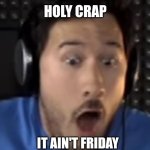 Was That the Bite of '87? | HOLY CRAP; IT AIN'T FRIDAY | image tagged in was that the bite of '87 | made w/ Imgflip meme maker